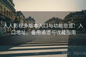 人人影视多版本入口与功能总览：入口地址、备用通道与收藏指南