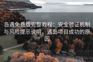岛遇免费版完整教程：安全验证机制与风险提示说明，遇岛项目成功的原因