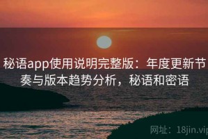 秘语app使用说明完整版：年度更新节奏与版本趋势分析，秘语和密语