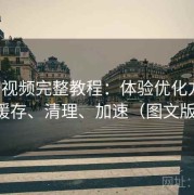 蘑菇视频完整教程：体验优化方案：缓存、清理、加速（图文版）