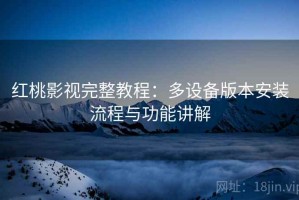 红桃影视完整教程：多设备版本安装流程与功能讲解
