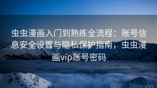 虫虫漫画入门到熟练全流程：账号信息安全设置与隐私保护指南，虫虫漫画vip账号密码