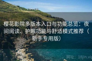 樱花影院多版本入口与功能总览：夜间阅读、护眼功能与舒适模式推荐（新手专用版）