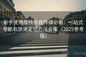 新手使用樱桃影视传媒必看：一站式导航与快速定位方法合集（2025参考版）