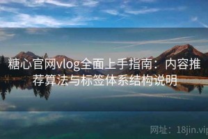 糖心官网vlog全面上手指南：内容推荐算法与标签体系结构说明
