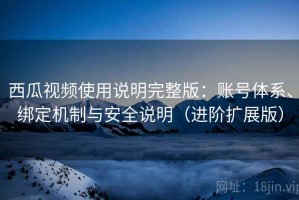 西瓜视频使用说明完整版：账号体系、绑定机制与安全说明（进阶扩展版）