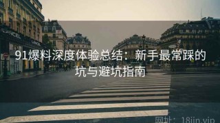 91爆料深度体验总结：新手最常踩的坑与避坑指南