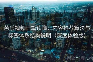 芭乐视频一篇读懂：内容推荐算法与标签体系结构说明（深度体验版）