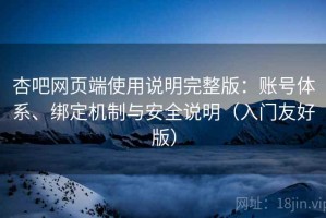 杏吧网页端使用说明完整版：账号体系、绑定机制与安全说明（入门友好版）