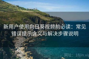 新用户使用向日葵视频前必读：常见错误提示含义与解决步骤说明