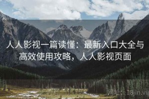 人人影视一篇读懂：最新入口大全与高效使用攻略，人人影视页面