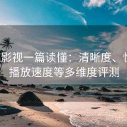红桃影视一篇读懂：清晰度、性能、播放速度等多维度评测