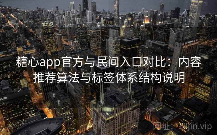 糖心app官方与民间入口对比：内容推荐算法与标签体系结构说明